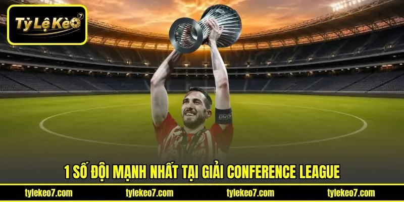 1 số đội mạnh nhất tại giải Conference League