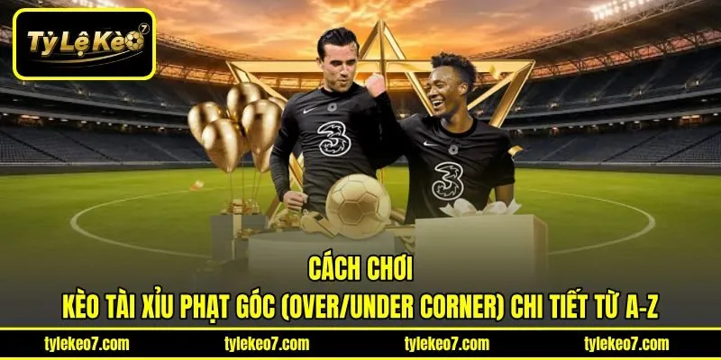 Cách chơi kèo tài xỉu phạt góc (Over/Under Corner) chi tiết từ A-Z