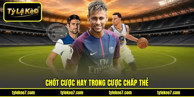 Chốt cược hay trong cược chấp thẻ 