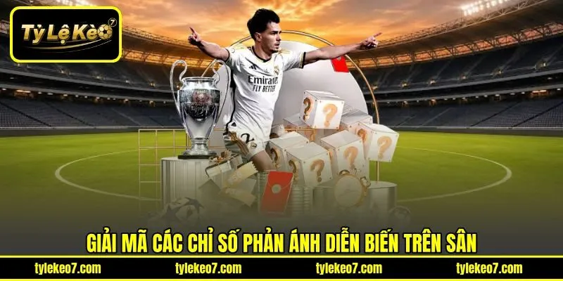 Giải mã các chỉ số phản ánh diễn biến trên sân