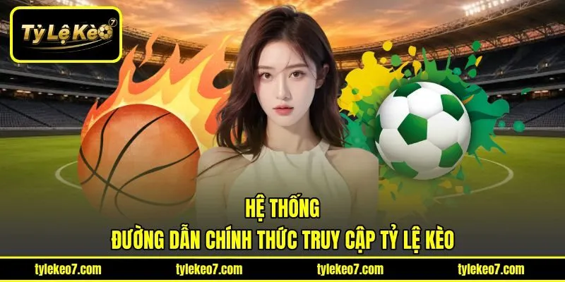 Hệ thống đường dẫn chính thức truy cập Tỷ Lệ Kèo