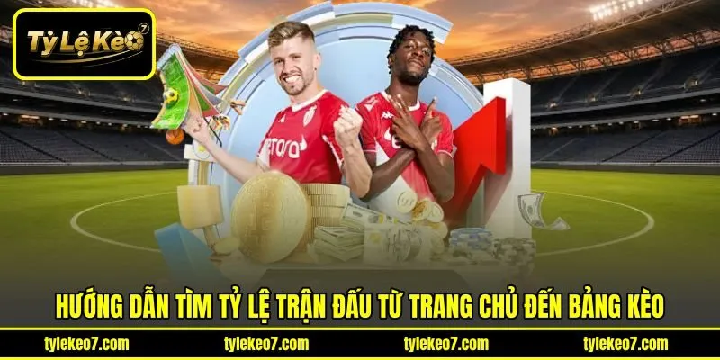 Hướng dẫn tìm tỷ lệ trận đấu từ trang chủ đến bảng kèo