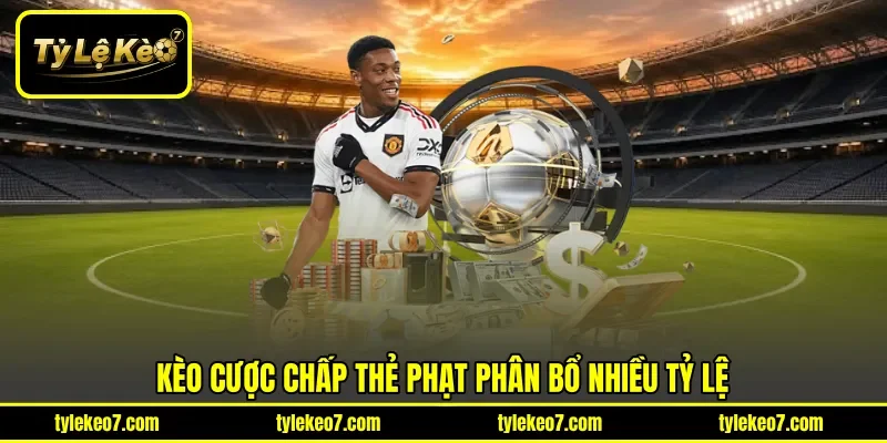 Kèo cược chấp thẻ phạt phân bổ nhiều tỷ lệ