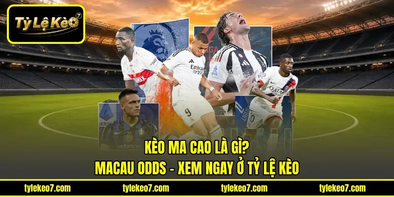 Kèo Ma Cao Là Gì? | Macau Odds - Xem Ngay Ở Tỷ Lệ Kèo