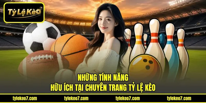 Những tính năng hữu ích tại chuyên trang Tỷ Lệ Kèo