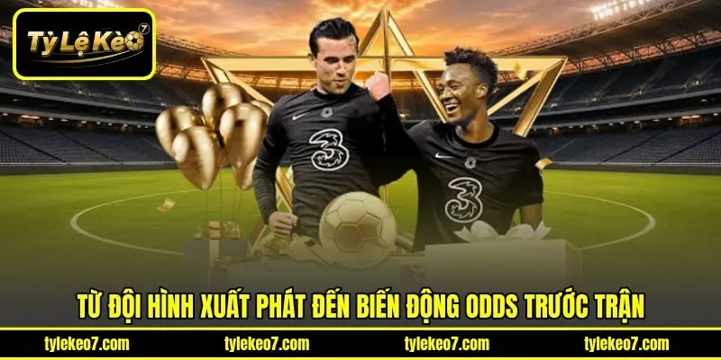 Từ đội hình xuất phát đến biến động Odds trước trận