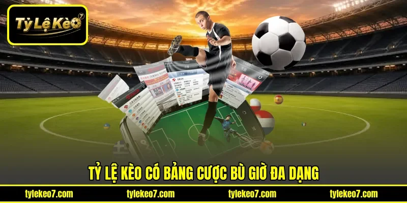 Tỷ Lệ Kèo có bảng cược bù giờ đa dạng